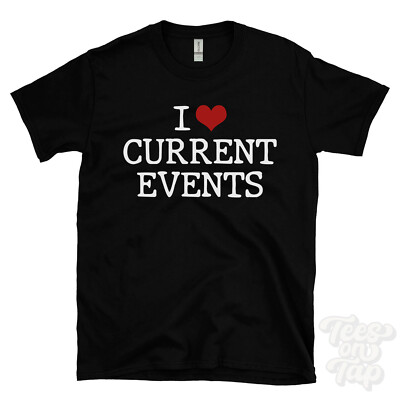 I LOVE CURRENT EVENTS T-SHIRT heart politics news world affairs social issues