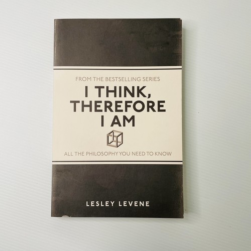 I Think, Therefore I Am: All the Philosophy You Need to Know