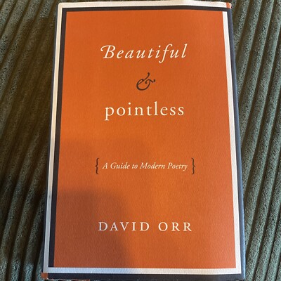 Beautiful and Pointless : A Guide to Modern Poetry by David Orr Hardcover