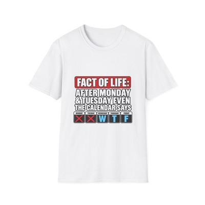 Fact of Life: After Monday & Tuesday Even The Calendar Says WTF T-Shirt