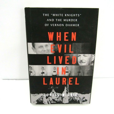 When Evil Lived in Laurel - the White Knights and the Murder of Vernon Dahmer by