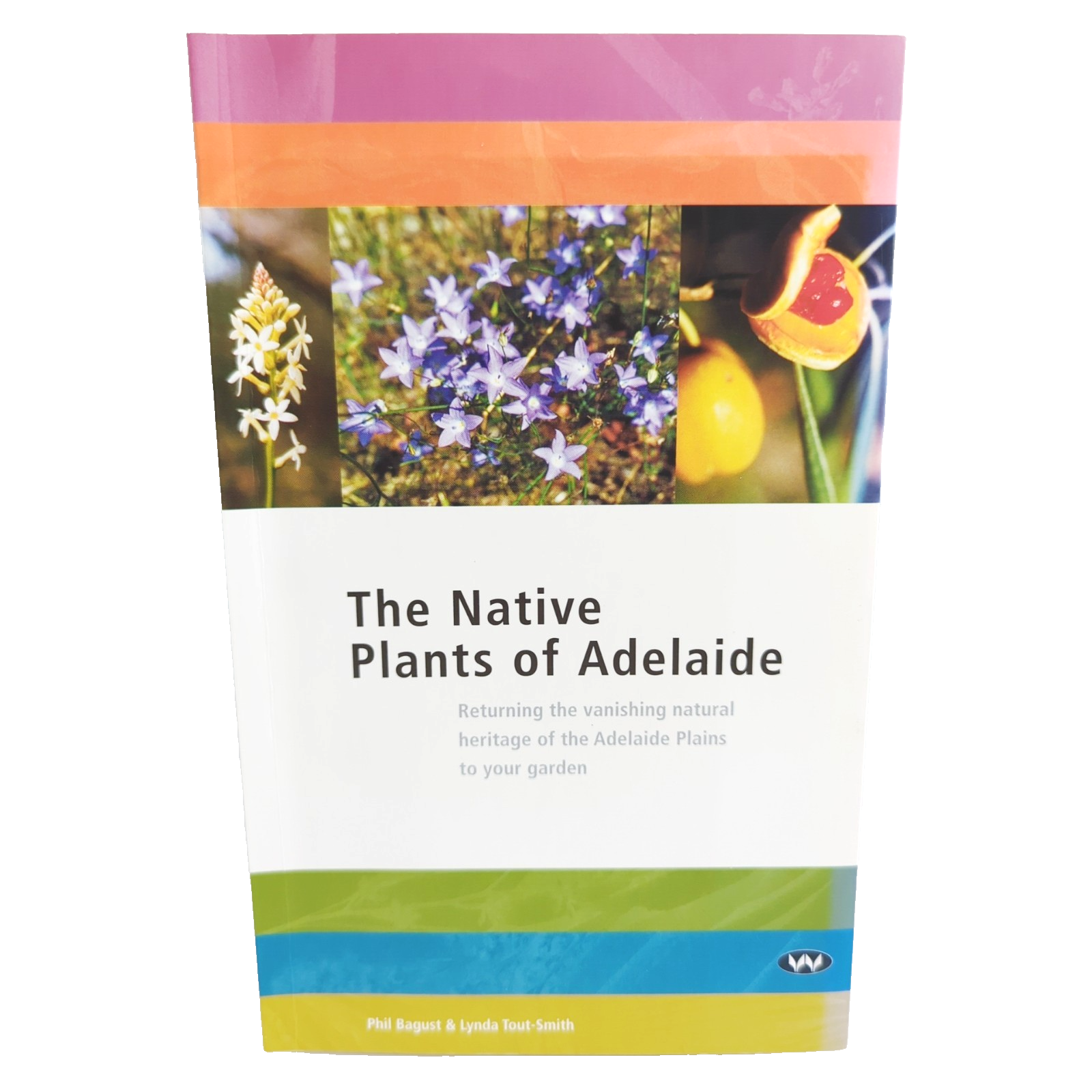 The Native Plants Of Adelaide by Phil Bagust, Lynda Tout Smith