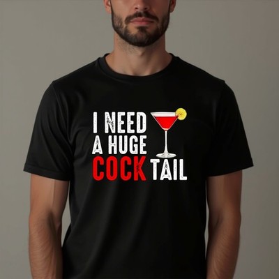 I Need A Huge Cocktail Funny Adult Humor Party Funny Unisex Gift T-Shirt