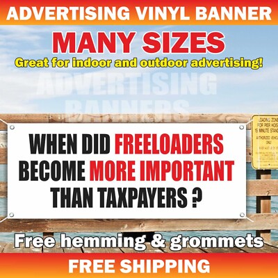 WHEN DID FREELOADERS BECOME MORE IMPORTANT THAN TAXPAYERS Banner Vinyl Sign