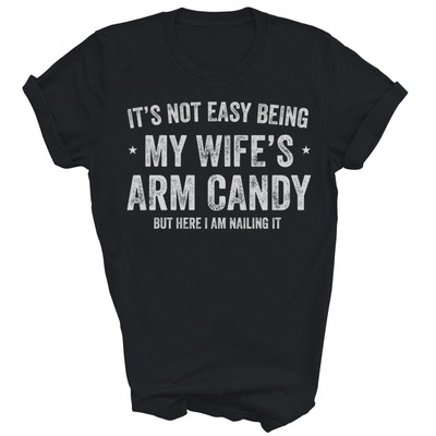 It's Not Easy Being My Wife's Arm Candy husband Unisex Shirt Gift