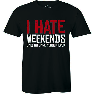 I Hate Weekends Said No Sane Person Ever Funny Quotes Men's T-shirt Gift Tee