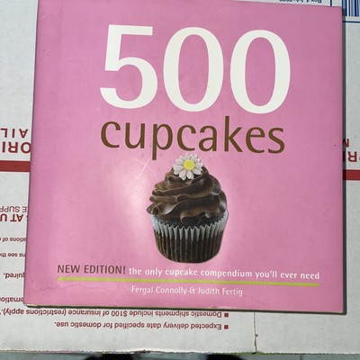 500 Cupcakes : The Only Cupcake Compendium You'll Ever Need by Judith Fertig and