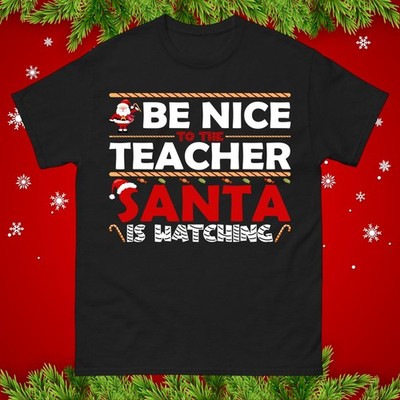 Teacher Christmas T Shirt be nice Santa is watching funny Xmas Tee, Novelty Top