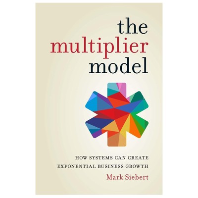 The Multiplier Model: How Systems Can Create Exponential Business Growth Pap...