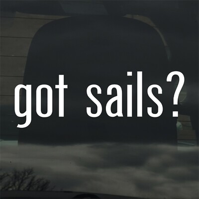 Got Sails? Custom Vinyl Sticker / Decal Sailing, Boat, Yacht, Sailor, Sea, Lake