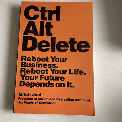 Ctrl Alt Delete: Reboot Your Business. Reboot Your Life. Your  - Mitch Joel