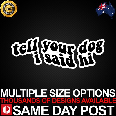 TELL UR DOG I SAID HI B&W Vinyl Car Sticker Decal Cheap Funny Puppy Dog Mum 