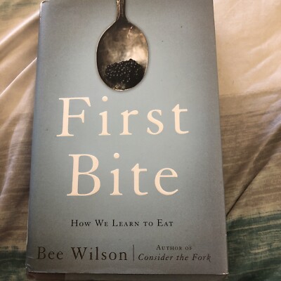 First Bite : How We Learn to Eat by Bee Wilson