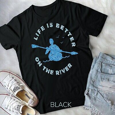 Life Is Better On The River Kayaking Canoe Boating Kayak T-Shirt Unisex T-shirt