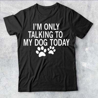 T-shirt sarcastica da uomo Im Only Talking To My Dog Today #AV#P1#PR