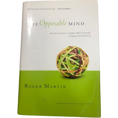 The Opposable Mind : How Successful Leaders Win Through Integrative Thinking by
