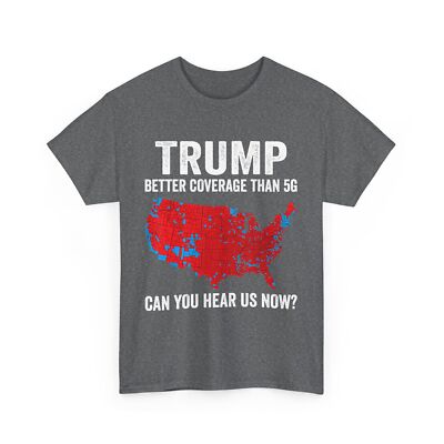 Trump Better Coverage Than 5G Can You Hear us Now Politics T-Shirt
