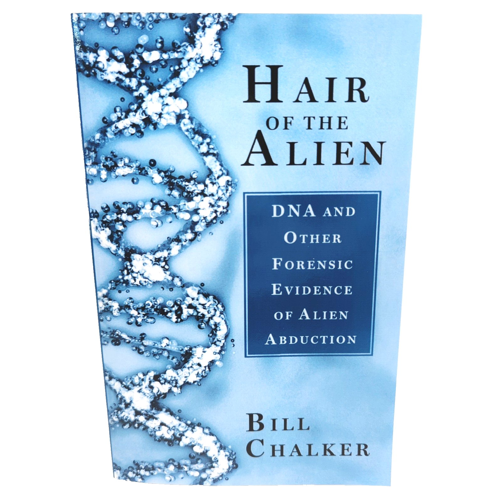 Hair of the Alien : D N A and Other Forensic Evidence of Alien Abductions by Bill Chalker