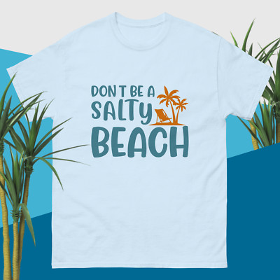 Don't be a Salty Beach Classic Unisex Tee Beach Humor Great Gift Idea
