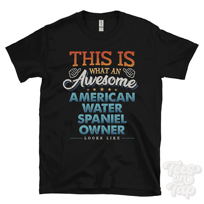 THIS IS WHAT AN AWESOME AMERICAN WATER SPANIEL OWNER LOOKS LIKE FUNNY T-SHIRT