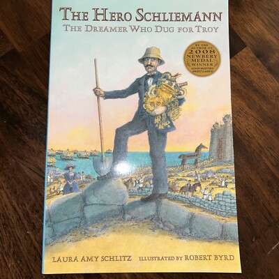 The Hero Schliemann: The Dreamer Who Dug for Troy by Laura Amy Schlitz
