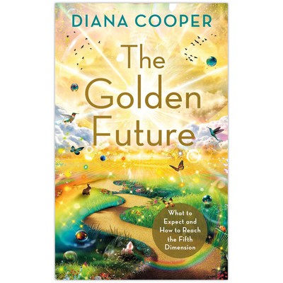 The Golden Future: What to Expect and How to Reach F by Diana Cooper PB New