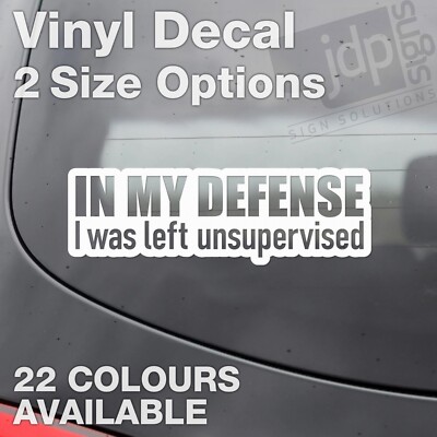 IN MY DEFENSE I WAS LEFT UNSUPERVISED VINYL WINDOW FUNNY STICKER DECAL - 2 SIZES