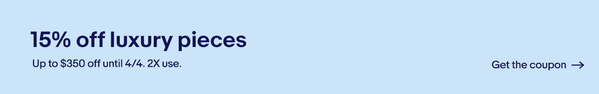 15% off luxury pieces Up to $350 off until 4/4. 2X use. Get the coupon