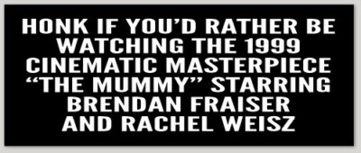 FUNNY BUMPER STICKER DECAL - HONK IF YOU'D RATHER BE WATCHING THE MUMMY
