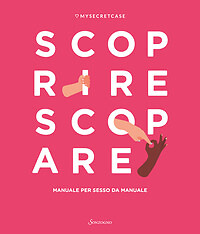 MySecretCase. Scoprire Scopare. Manuale per sesso da manuale