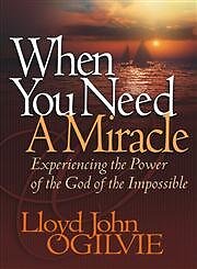 When You Need a Miracle: Experiencing the Power of the God of the Impossible