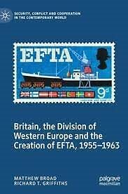 Britain, the Division of Western Europe and the Creation of Efta, 1955 1963, ...