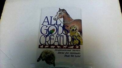 All Gods Creatures: Inspirational Stories About the Animals That We Love - GOOD
