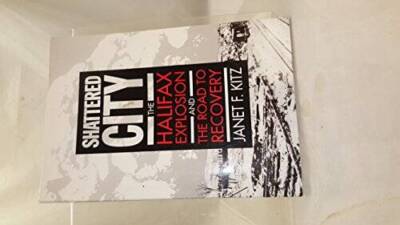 Shattered City : The Halifax Explosion and the Road to Recovery - GOOD