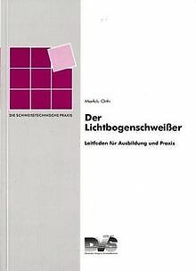 Der Lichtbogenschweißer. Leitfaden für Ausbildung und Pr... | Buch | Zustand gut
