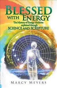 Blessed With Energy : The Mystery of Energy Medicine Explained Through Scienc...