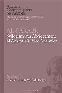 Al-Farabi, Syllogism : An Abridgement of Aristotle's Prior Analytics, Hardcov...