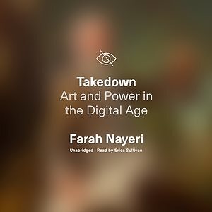 Takedown : Art and Power in the  Age, CD/Spoken Word by Nayeri, Farah; Sulliv...