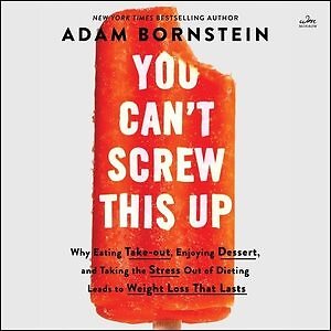You Can't Screw This Up : Why Eating Takeout, Enjoying Dessert, and Taking th...
