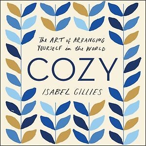 Cozy : The Art of Arranging Yourself in the World, MP3-CD by Gillies, Isabel,...