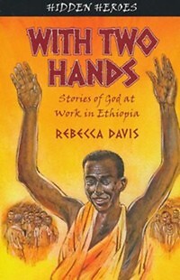 With Two Hands: Stories of God at Work in Ethiopia