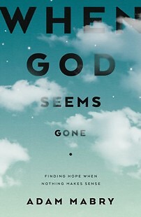 When God Seems Gone: Finding Hope When Nothing Makes Sense