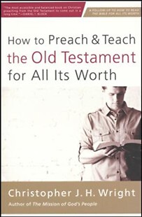 How to Preach and Teach the Old Testament for All Its Worth
