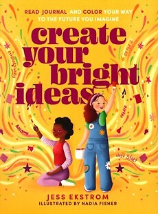 Create Your Bright Ideas: Read, Journal, and Color Your Way to the Future You