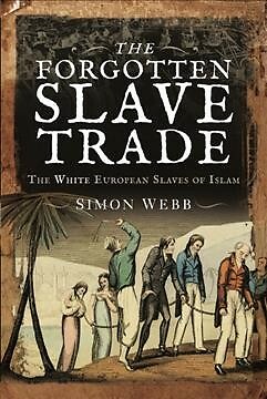 Forgotten Slave Trade : The White European Slaves of Islam, Paperback by Webb...