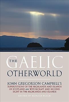 Gaelic Otherworld : John Gregorson Campbell's Superstitions of the Highlands ...