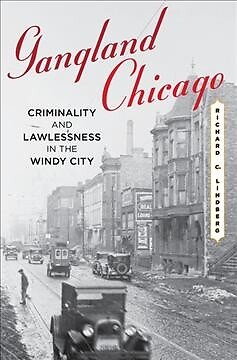 Gangland Chicago : Criminality and Lawlessness in the Windy City, 1837-1990, ...