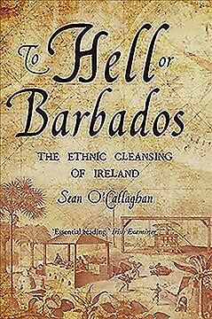 To Hell or Barbados : The Ethnic Cleansing of Irelan, Paperback by O'Callagha...