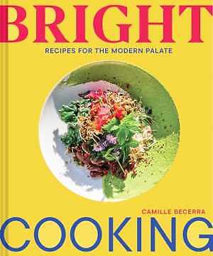 Bright Cooking: Recipes for the - Hardcover, by Becerra Camille - Very Good