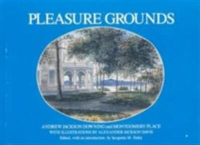 Pleasure Grounds: Andrew Jackson Downing and Montgomery Place